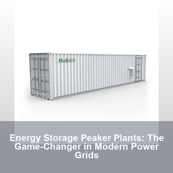Energy Storage Peaker Plants: The Game-Changer in Modern Power Grids